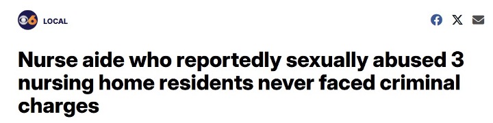 “Nurse aide who reportedly sexually abused 3 nursing home residents never faced criminal charges”